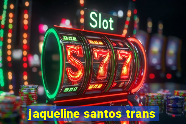 jaqueline santos trans